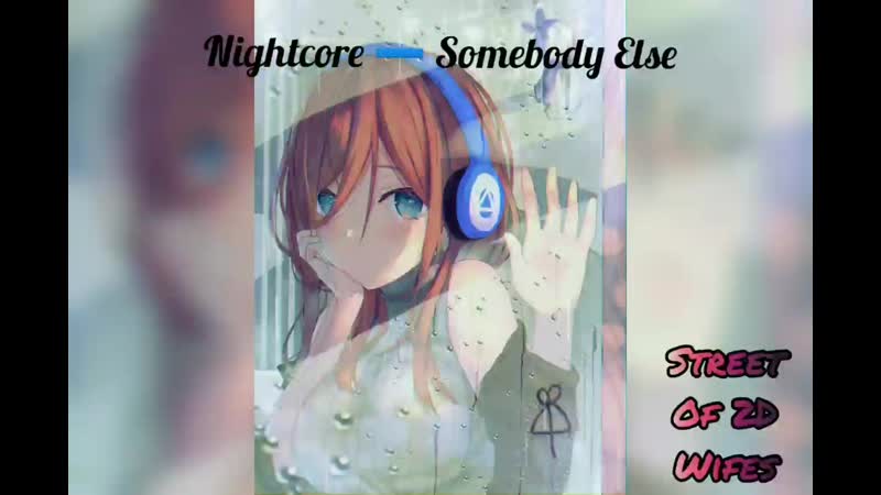 Nightcore Time Street Of 2 D Wifes, Somebody Else (