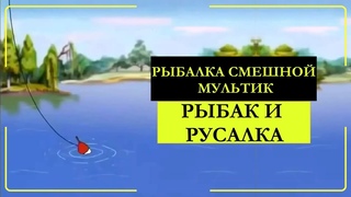 Рыбак и Русалка. Прикольный мультик про рыбалку!