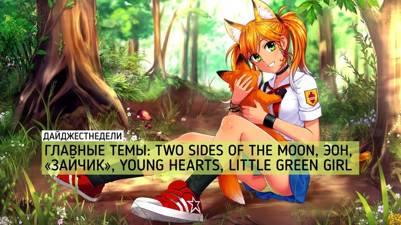 ДАЙДЖЕСТНЕДЕЛИ, Two Sides of the Moon, ЭОН, Зайчик , Young Hearts, Little Green