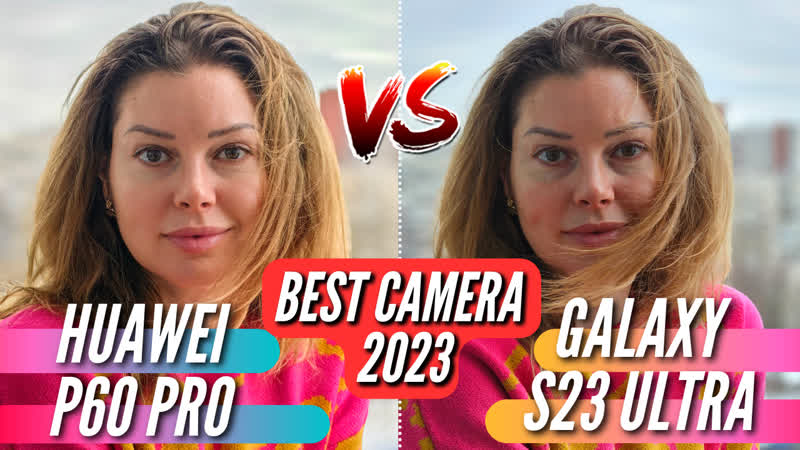 ЛУЧШАЯ КАМЕРА 2023 HUAWEI P60 PRO VS GALAXY S23 ULTRA Полное сравнение