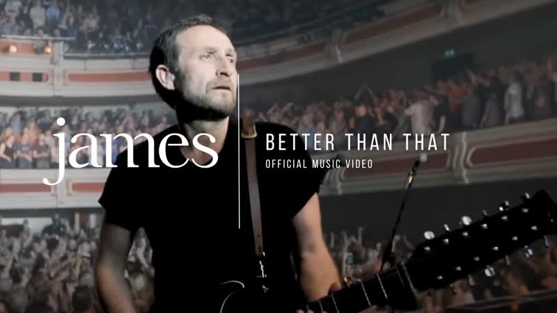 JAMES Better Than That ( Official Music