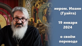 Иеромонах Иоанн (Гуайта) 19 января 2024 о своём переводе