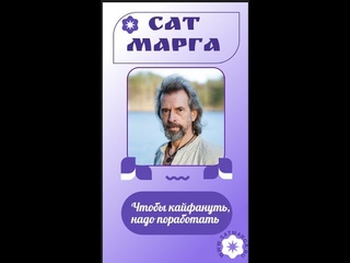 Сат Марга. Чтобы кайфануть, надо поработать.