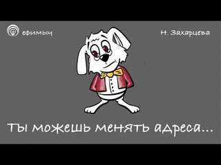 Ефимыч - Ты можешь менять адреса... (Н. Захарцева)