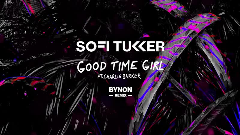 SOFI TUKKER Good Time Girl feat. Charlie Barker ( Bynon Remix) Official