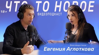 Евгения Аглоткова | Зоозащитник | Помощь бездомным животным (ЧТО-ТО НОВОЕ подкаст #29 )