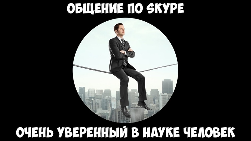 Общение по Skype Очень уверенныи в науке