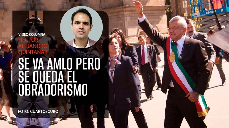 Se va López Obrador pero se queda el obradorismo. Héctor Alejandro