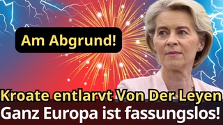 Kroate entlarvt Von Der Leyen: Ganz Europa ist fassungslos!