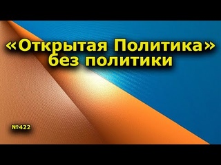 Открытая Политика“ без политики“. “Открытая Политика“. Выпуск - 422.