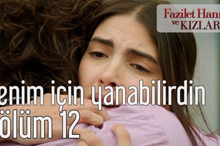 Fazilet Hanım ve Kızları 12. Bölüm - Benim İçin Yanabilirdin