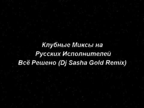 Клубные Миксы на Русских Исполнителей Всё Решено Dj Sasha Gold